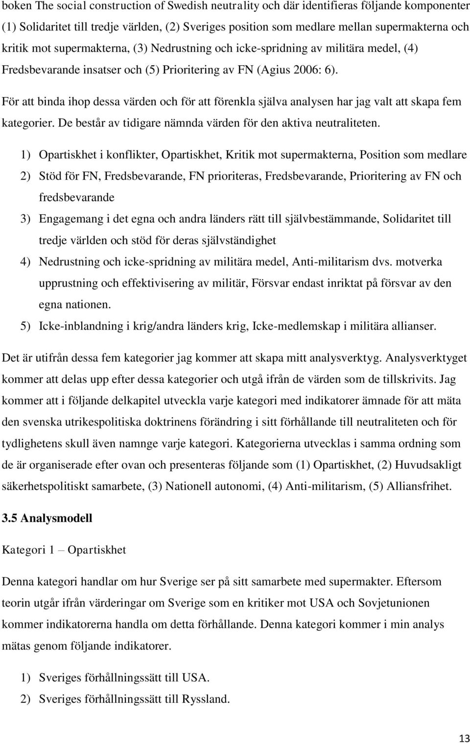 För att binda ihop dessa värden och för att förenkla själva analysen har jag valt att skapa fem kategorier. De består av tidigare nämnda värden för den aktiva neutraliteten.