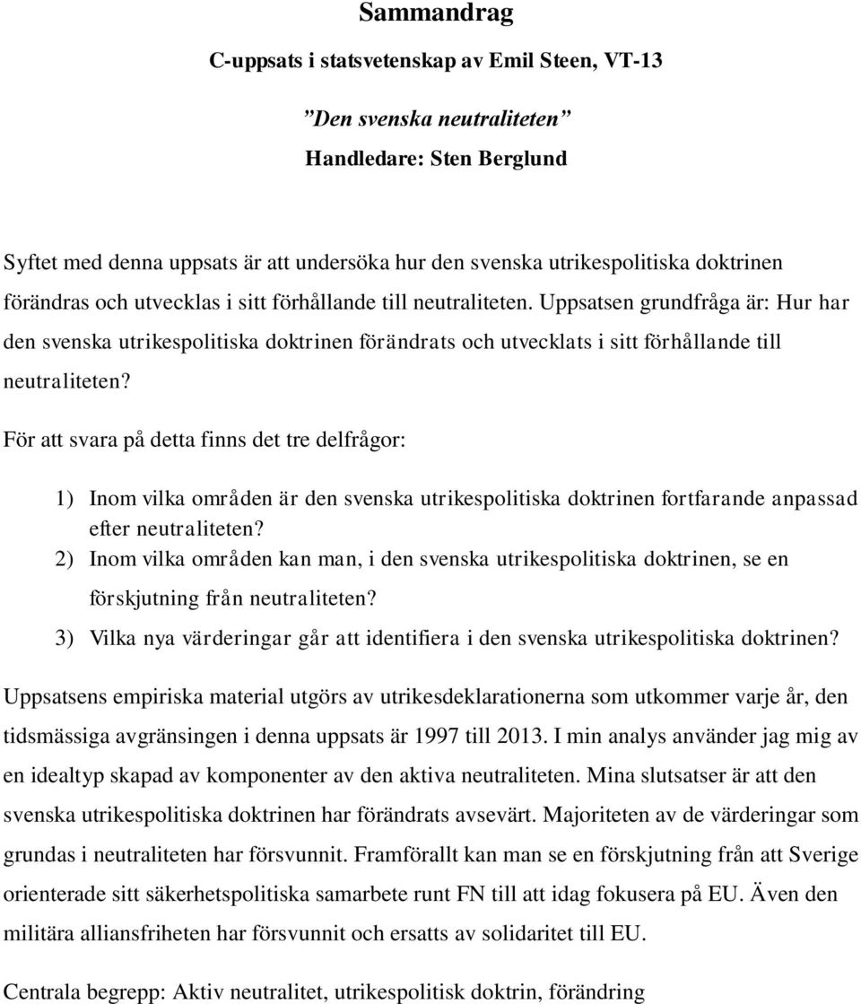 För att svara på detta finns det tre delfrågor: 1) Inom vilka områden är den svenska utrikespolitiska doktrinen fortfarande anpassad efter neutraliteten?
