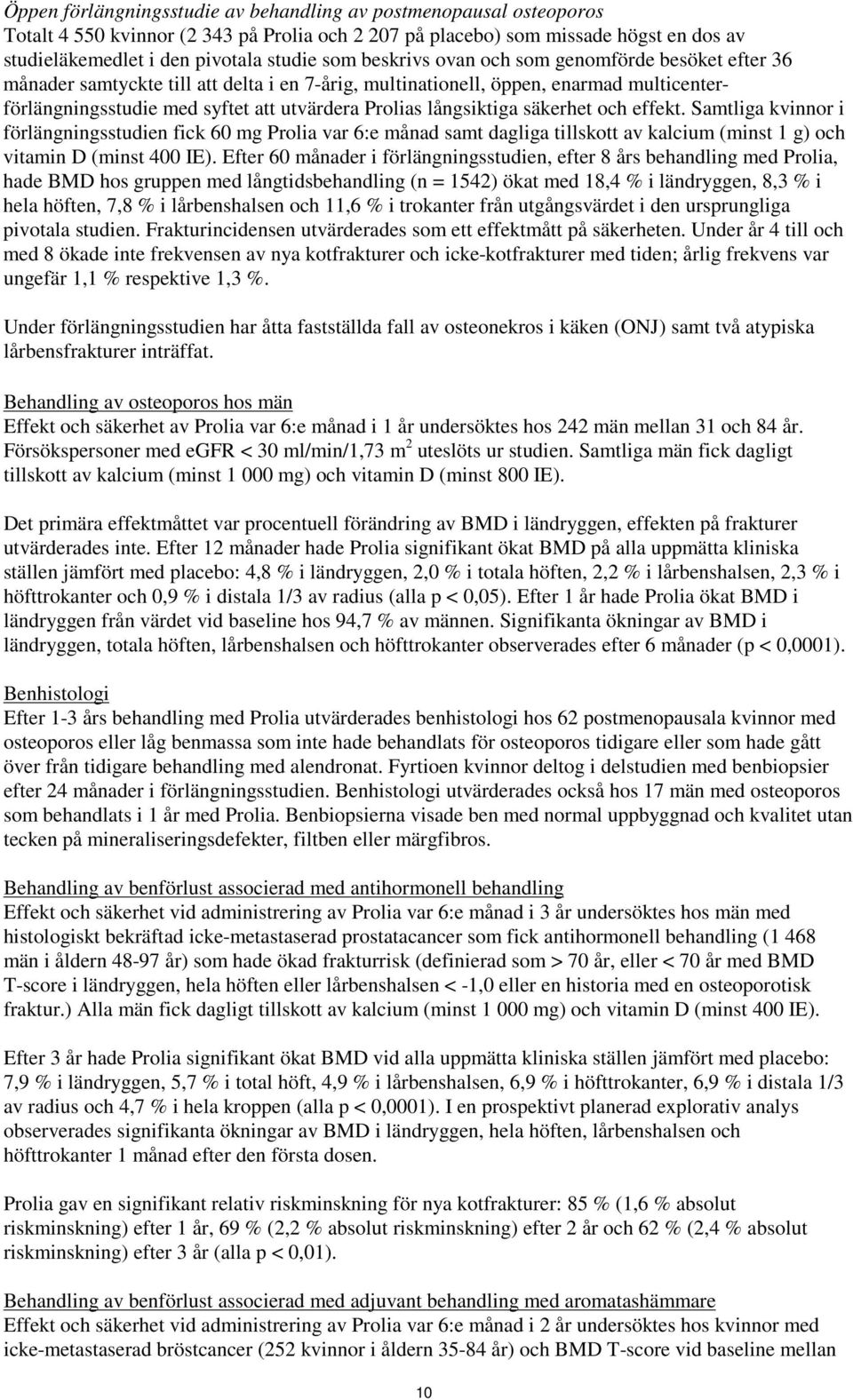 långsiktiga säkerhet och effekt. Samtliga kvinnor i förlängningsstudien fick 60 mg Prolia var 6:e månad samt dagliga tillskott av kalcium (minst 1 g) och vitamin D (minst 400 IE).