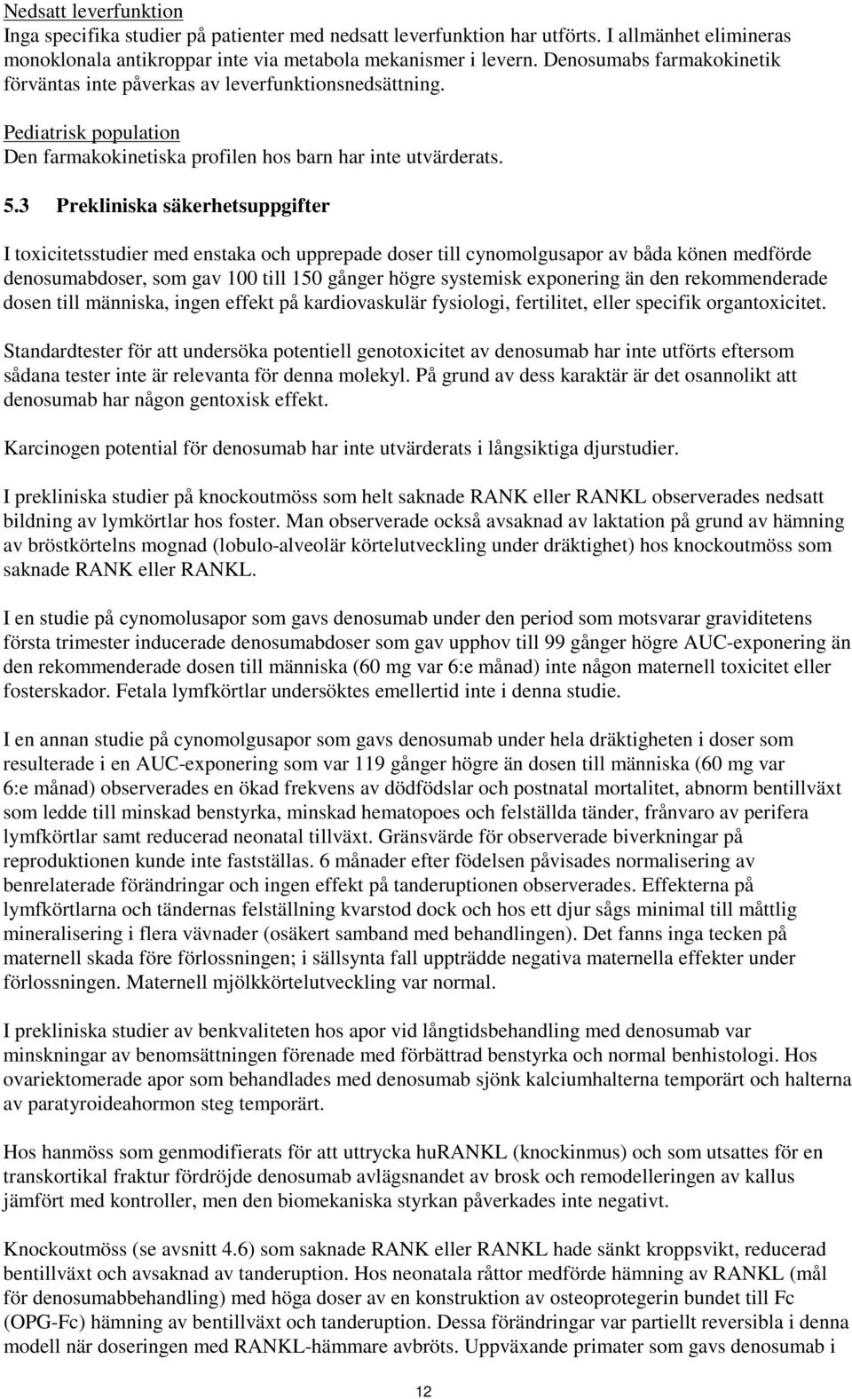 3 Prekliniska säkerhetsuppgifter I toxicitetsstudier med enstaka och upprepade doser till cynomolgusapor av båda könen medförde denosumabdoser, som gav 100 till 150 gånger högre systemisk exponering