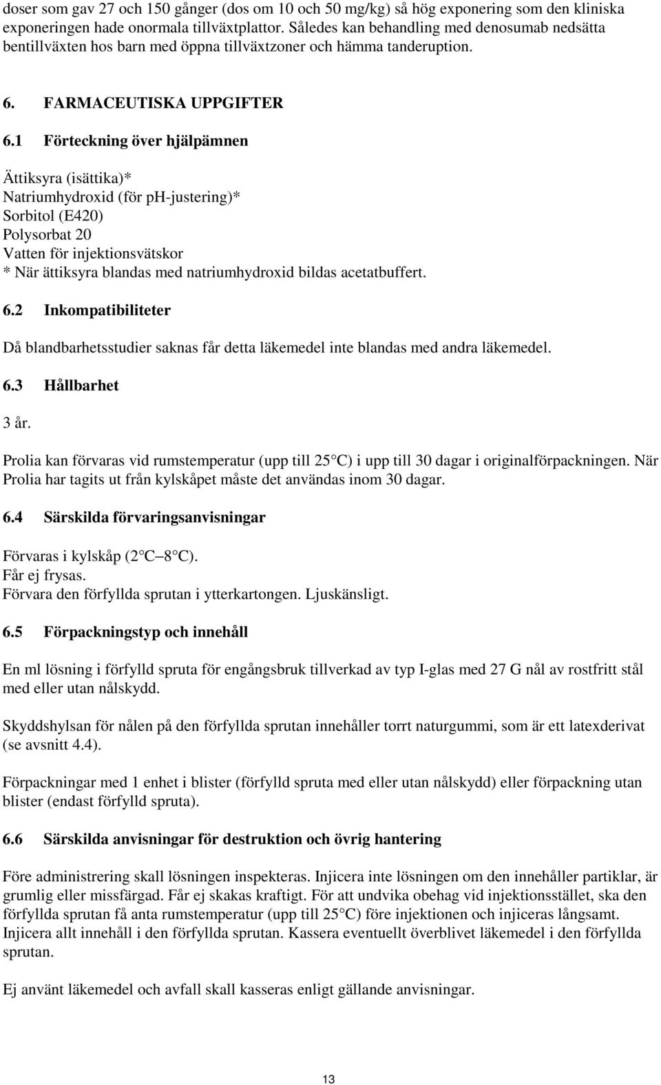 1 Förteckning över hjälpämnen Ättiksyra (isättika)* Natriumhydroxid (för ph-justering)* Sorbitol (E420) Polysorbat 20 Vatten för injektionsvätskor * När ättiksyra blandas med natriumhydroxid bildas