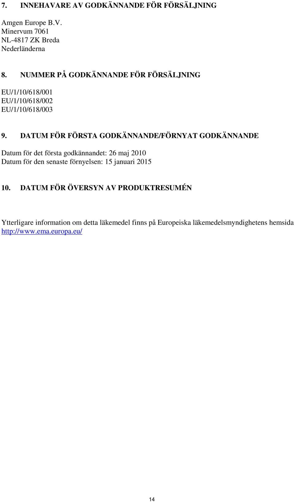 DATUM FÖR FÖRSTA GODKÄNNANDE/FÖRNYAT GODKÄNNANDE Datum för det första godkännandet: 26 maj 2010 Datum för den senaste