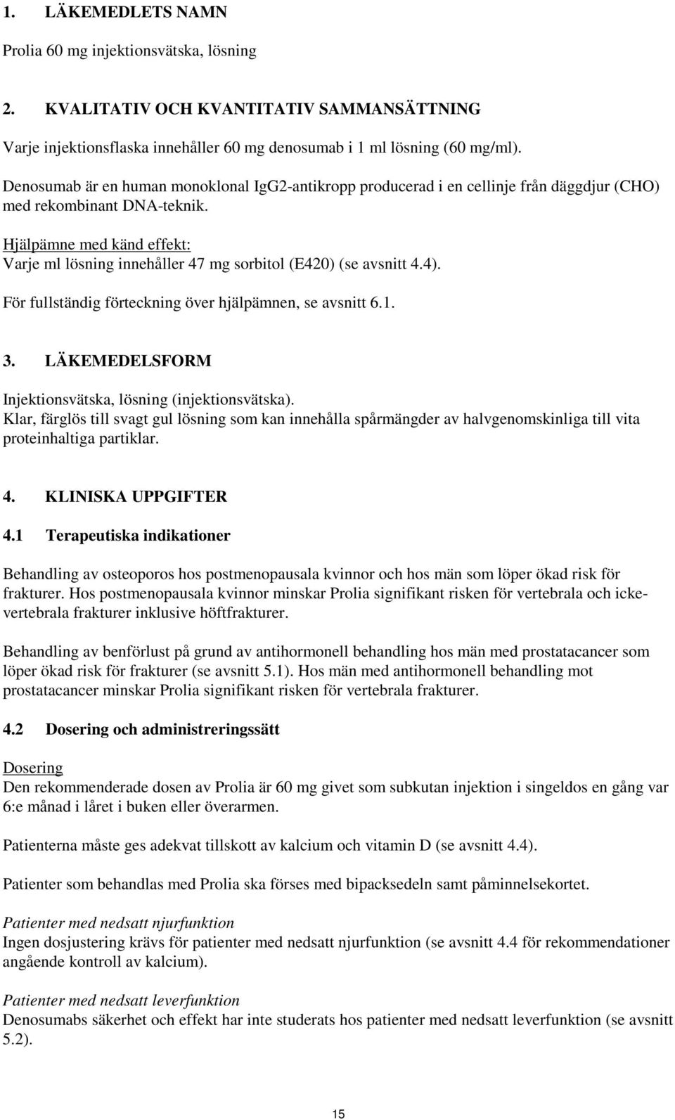 Hjälpämne med känd effekt: Varje ml lösning innehåller 47 mg sorbitol (E420) (se avsnitt 4.4). För fullständig förteckning över hjälpämnen, se avsnitt 6.1. 3.
