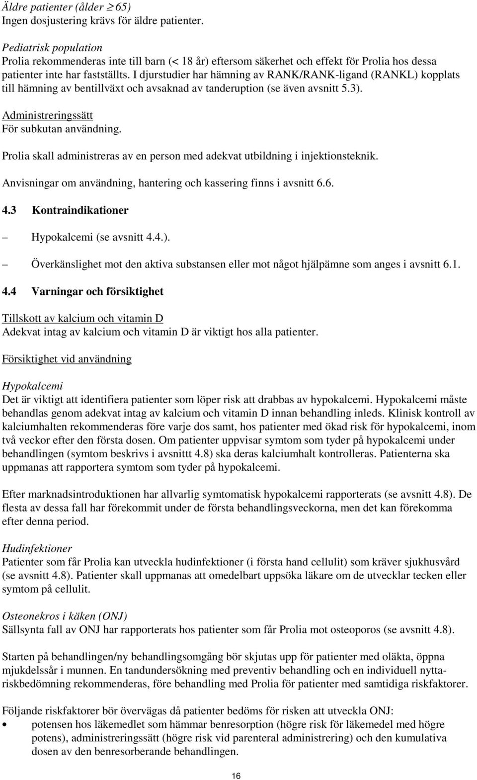I djurstudier har hämning av RANK/RANK-ligand (RANKL) kopplats till hämning av bentillväxt och avsaknad av tanderuption (se även avsnitt 5.3). Administreringssätt För subkutan användning.