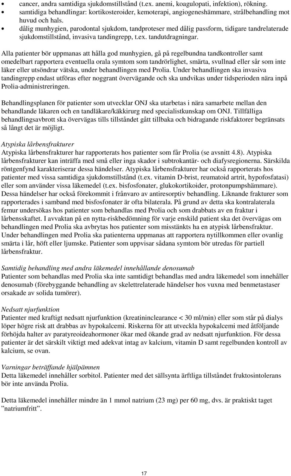 Alla patienter bör uppmanas att hålla god munhygien, gå på regelbundna tandkontroller samt omedelbart rapportera eventuella orala symtom som tandrörlighet, smärta, svullnad eller sår som inte läker