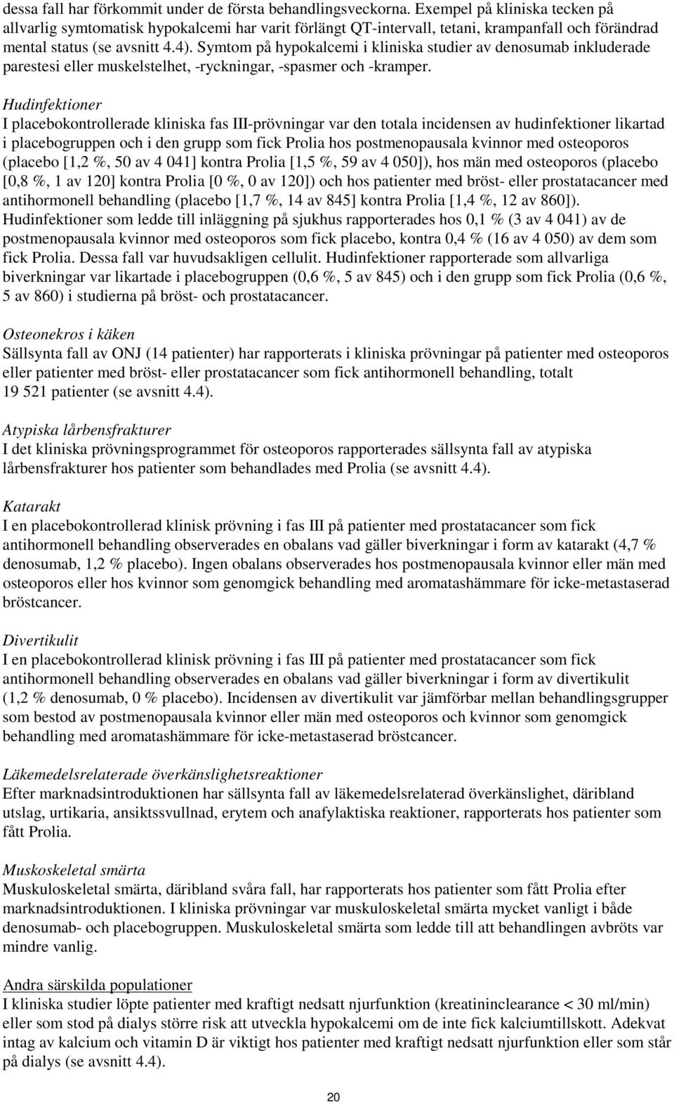 Symtom på hypokalcemi i kliniska studier av denosumab inkluderade parestesi eller muskelstelhet, -ryckningar, -spasmer och -kramper.