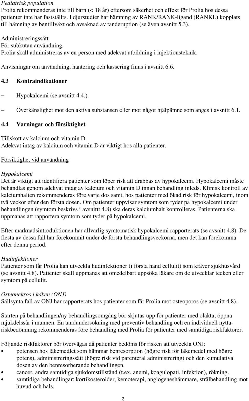 Prolia skall administreras av en person med adekvat utbildning i injektionsteknik. Anvisningar om användning, hantering och kassering finns i avsnitt 6.6. 4.