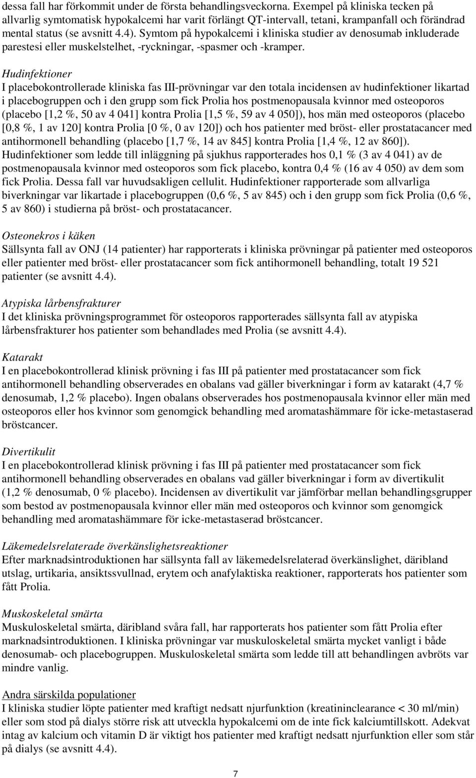 Symtom på hypokalcemi i kliniska studier av denosumab inkluderade parestesi eller muskelstelhet, -ryckningar, -spasmer och -kramper.