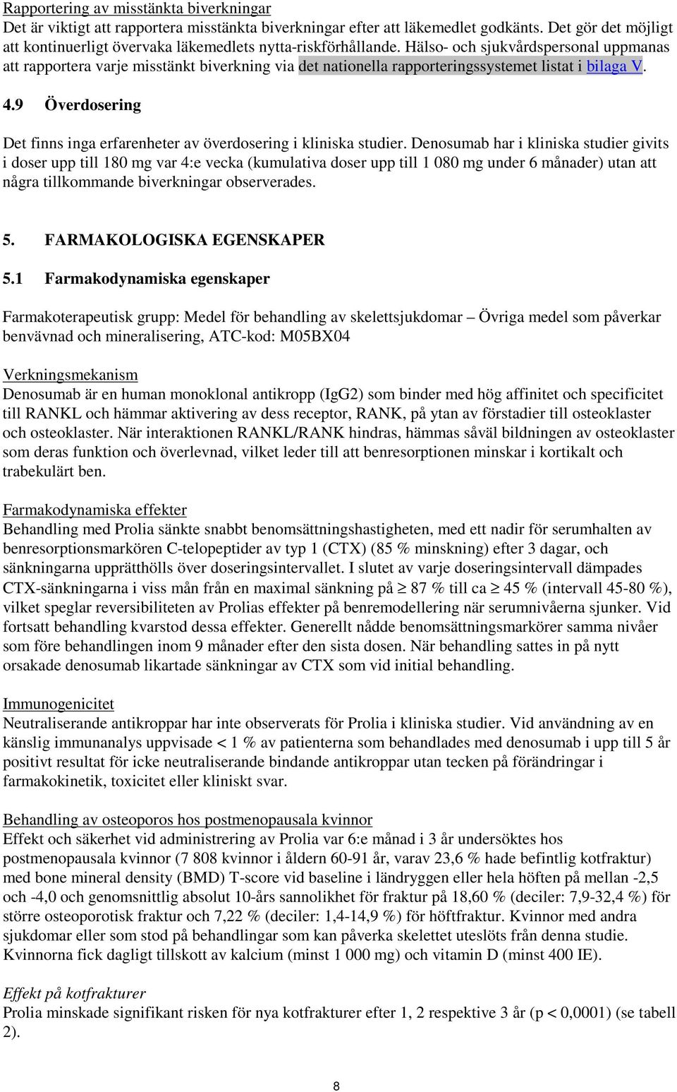 Hälso- och sjukvårdspersonal uppmanas att rapportera varje misstänkt biverkning via det nationella rapporteringssystemet listat i bilaga V. 4.