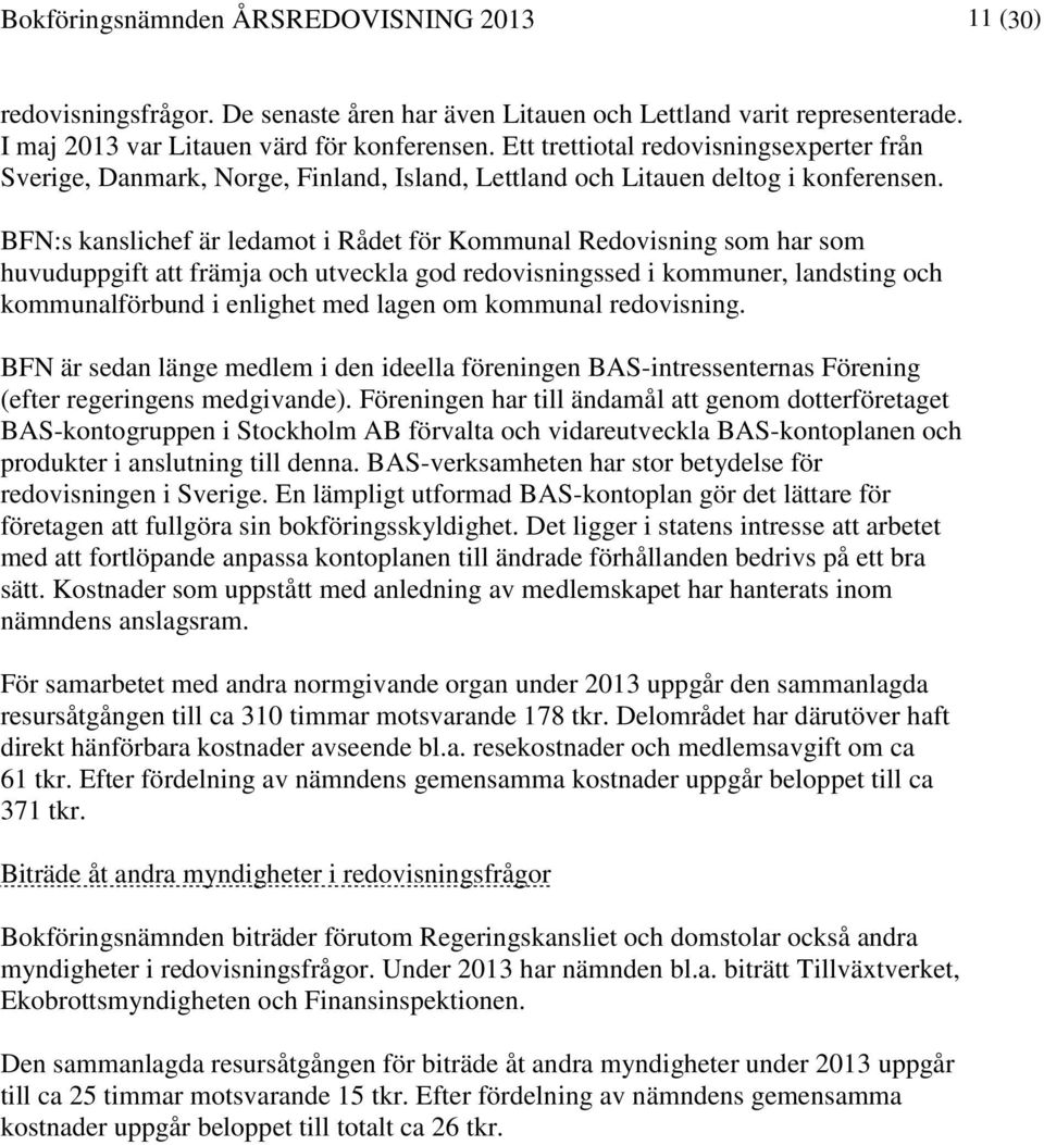 BFN:s kanslichef är ledamot i Rådet för Kommunal Redovisning som har som huvuduppgift att främja och utveckla god redovisningssed i kommuner, landsting och kommunalförbund i enlighet med lagen om