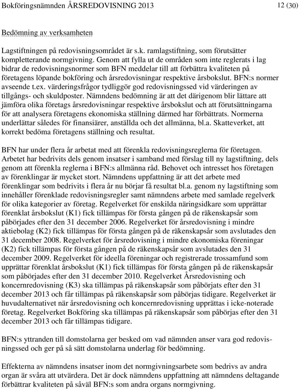 årsbokslut. BFN:s normer avseende t.ex. värderingsfrågor tydliggör god redovisningssed vid värderingen av tillgångs- och skuldposter.