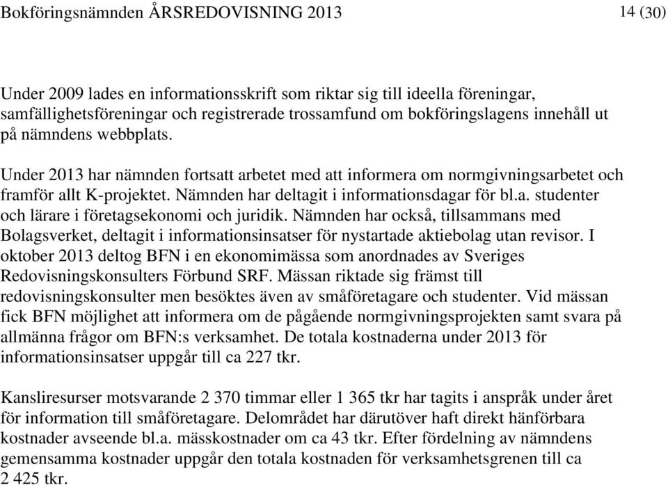 Nämnden har också, tillsammans med Bolagsverket, deltagit i informationsinsatser för nystartade aktiebolag utan revisor.