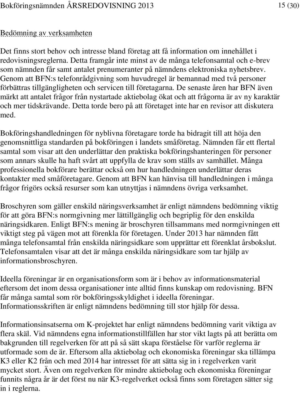 Genom att BFN:s telefonrådgivning som huvudregel är bemannad med två personer förbättras tillgängligheten och servicen till företagarna.