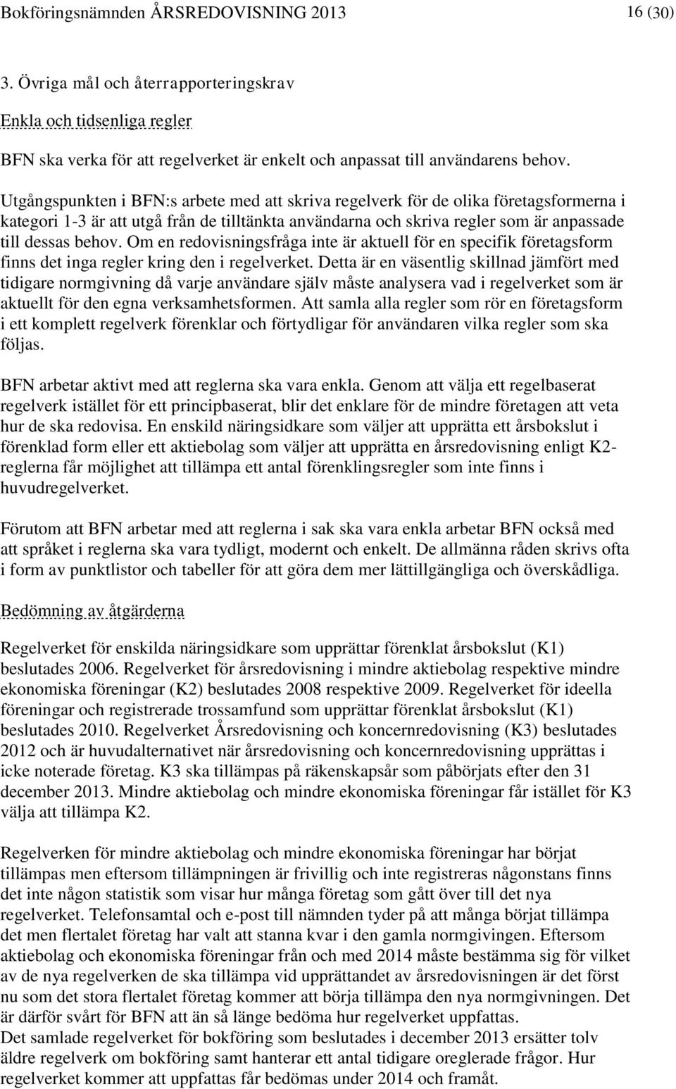 Om en redovisningsfråga inte är aktuell för en specifik företagsform finns det inga regler kring den i regelverket.