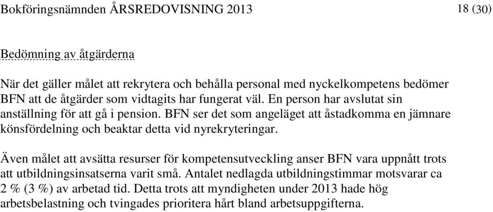BFN ser det som angeläget att åstadkomma en jämnare könsfördelning och beaktar detta vid nyrekryteringar.