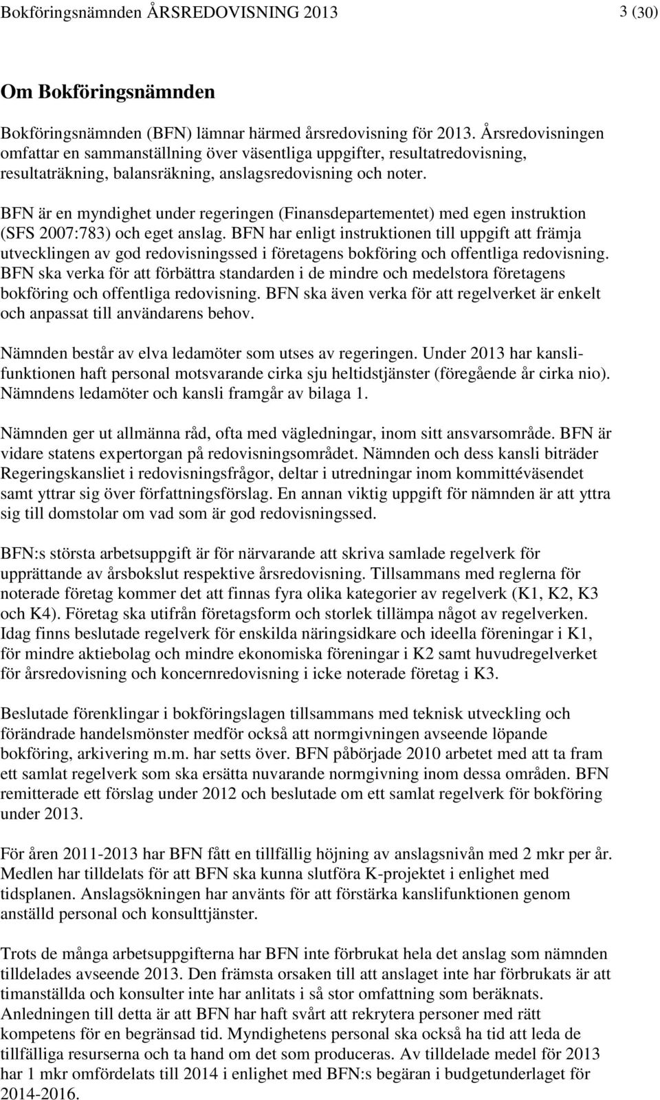 BFN är en myndighet under regeringen (Finansdepartementet) med egen instruktion (SFS 2007:783) och eget anslag.