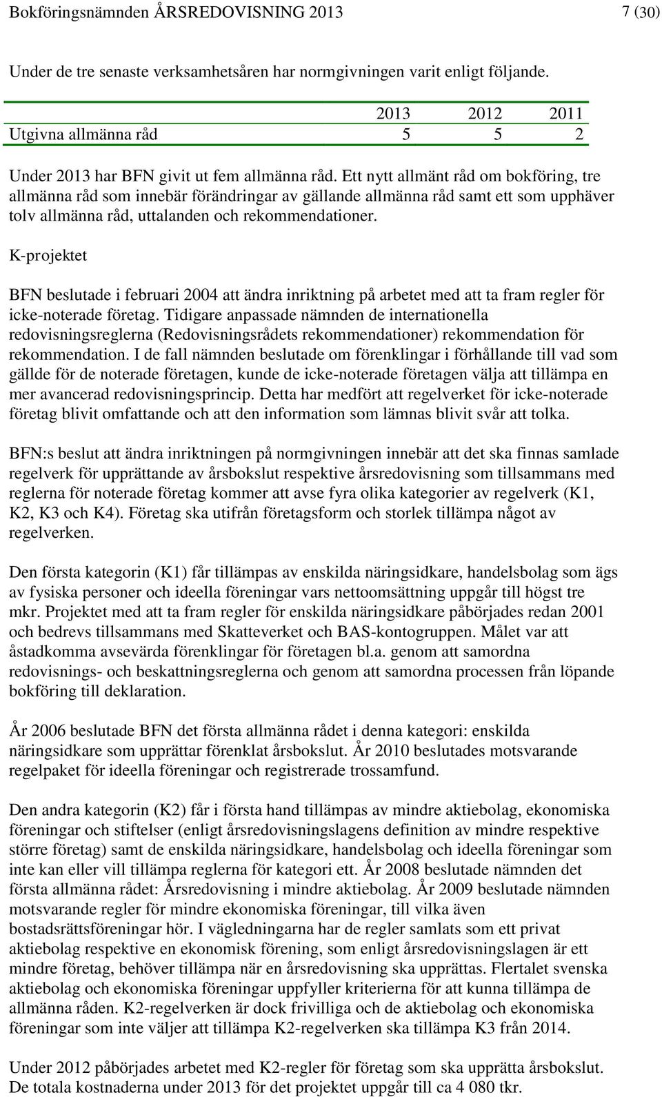 Ett nytt allmänt råd om bokföring, tre allmänna råd som innebär förändringar av gällande allmänna råd samt ett som upphäver tolv allmänna råd, uttalanden och rekommendationer.