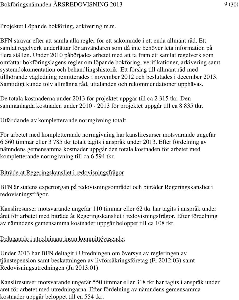 Under 2010 påbörjades arbetet med att ta fram ett samlat regelverk som omfattar bokföringslagens regler om löpande bokföring, verifikationer, arkivering samt systemdokumentation och