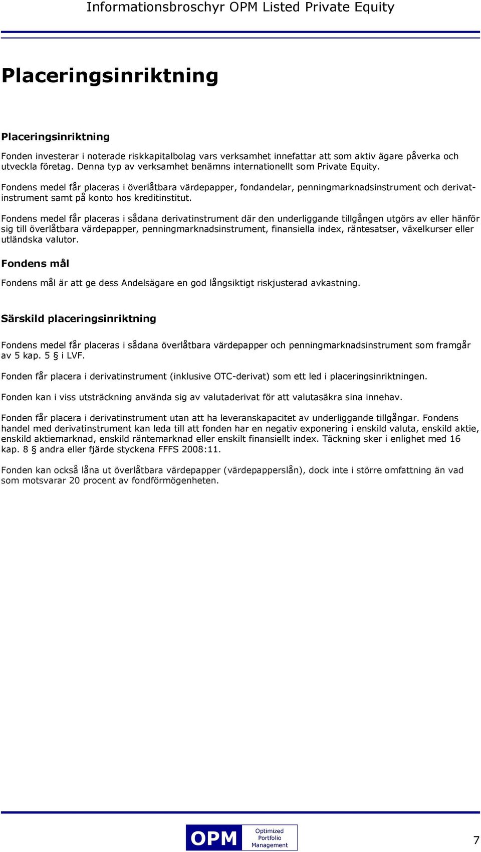 Fondens medel får placeras i överlåtbara värdepapper, fondandelar, penningmarknadsinstrument och derivatinstrument samt på konto hos kreditinstitut.