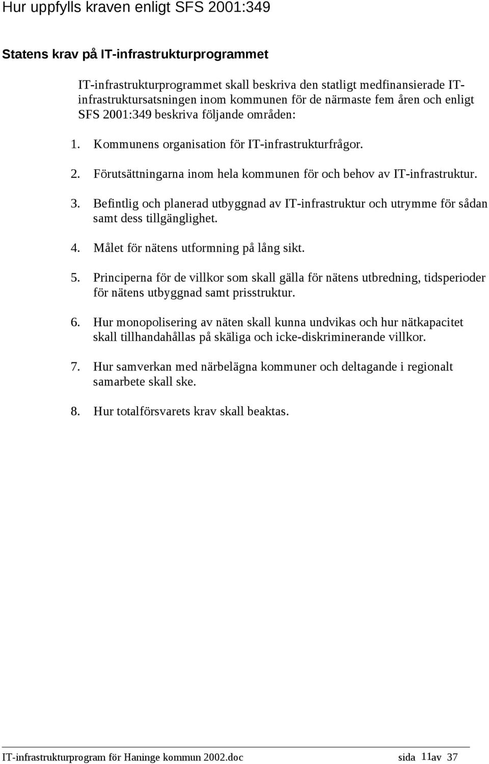3. Befintlig och planerad utbyggnad av IT-infrastruktur och utrymme för sådan samt dess tillgänglighet. 4. Målet för nätens utformning på lång sikt. 5.