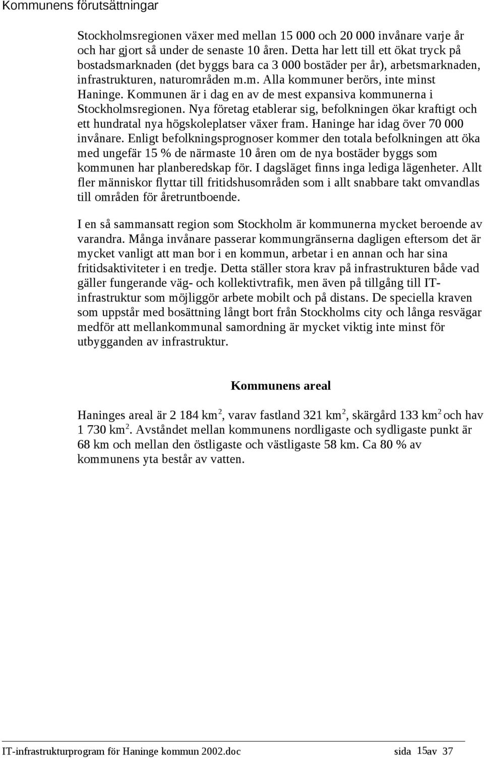 Kommunen är i dag en av de mest expansiva kommunerna i Stockholmsregionen. Nya företag etablerar sig, befolkningen ökar kraftigt och ett hundratal nya högskoleplatser växer fram.