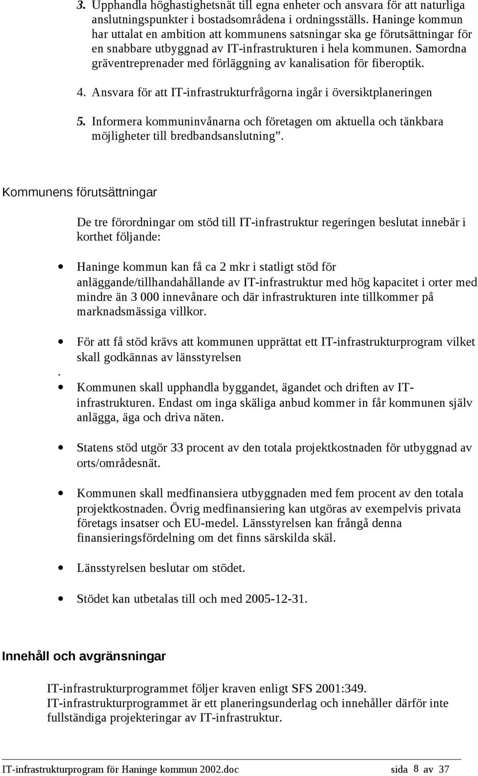 Samordna gräventreprenader med förläggning av kanalisation för fiberoptik. 4. Ansvara för att IT-infrastrukturfrågorna ingår i översiktplaneringen 5.