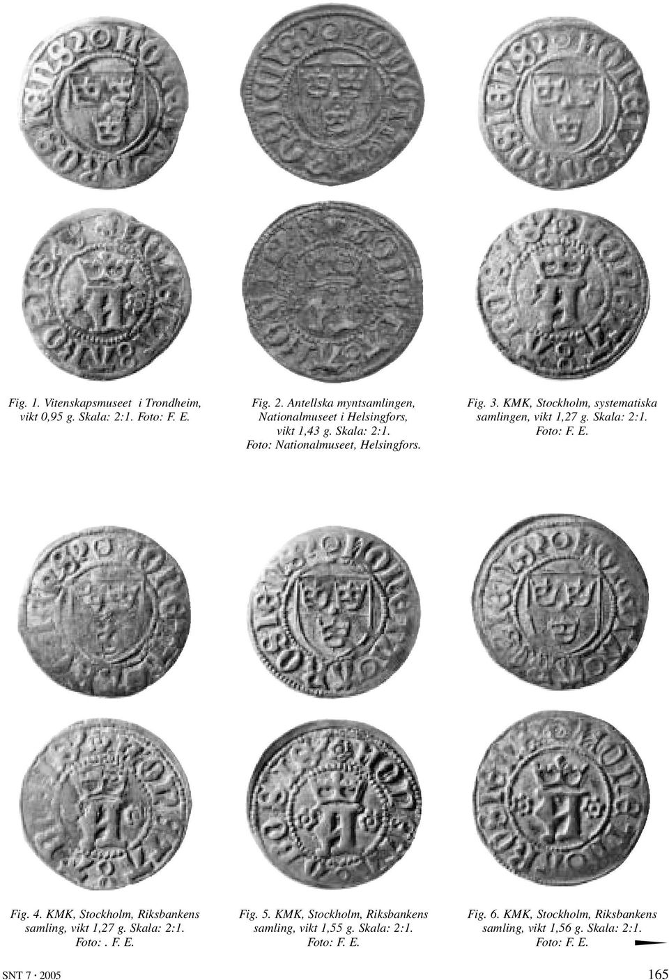 KMK, Stockholm, Riksbankens samling, vikt 1,27 g. Skala: 2:1. Foto:. F. E. Fig. 5. KMK, Stockholm, Riksbankens samling, vikt 1,55 g.