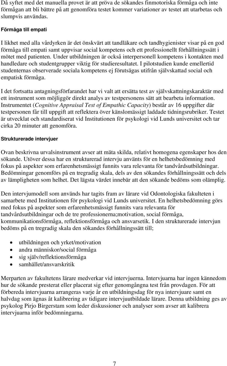 Förmåga till empati I likhet med alla vårdyrken är det önskvärt att tandläkare och tandhygienister visar på en god förmåga till empati samt uppvisar social kompetens och ett professionellt