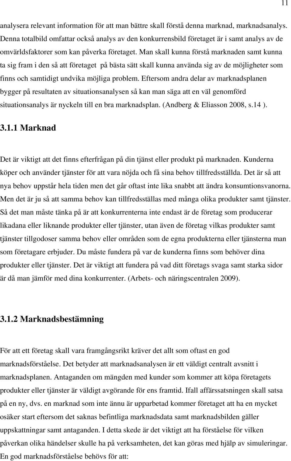 Man skall kunna förstå marknaden samt kunna ta sig fram i den så att företaget på bästa sätt skall kunna använda sig av de möjligheter som finns och samtidigt undvika möjliga problem.