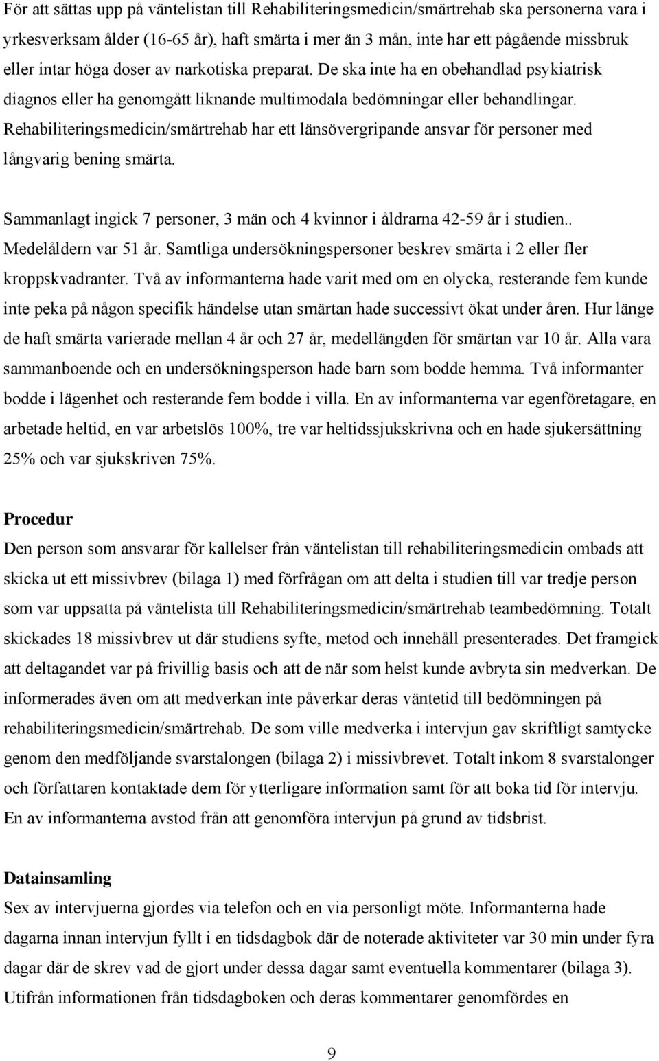 Rehabiliteringsmedicin/smärtrehab har ett länsövergripande ansvar för personer med långvarig bening smärta. Sammanlagt ingick 7 personer, 3 män och 4 kvinnor i åldrarna 42-59 år i studien.