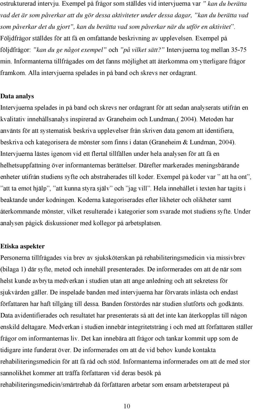 vad som påverkar när du utför en aktivitet. Följdfrågor ställdes för att få en omfattande beskrivning av upplevelsen. Exempel på följdfrågor: kan du ge något exempel och på vilket sätt?