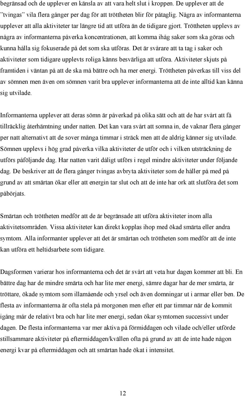 Tröttheten upplevs av några av informanterna påverka koncentrationen, att komma ihåg saker som ska göras och kunna hålla sig fokuserade på det som ska utföras.