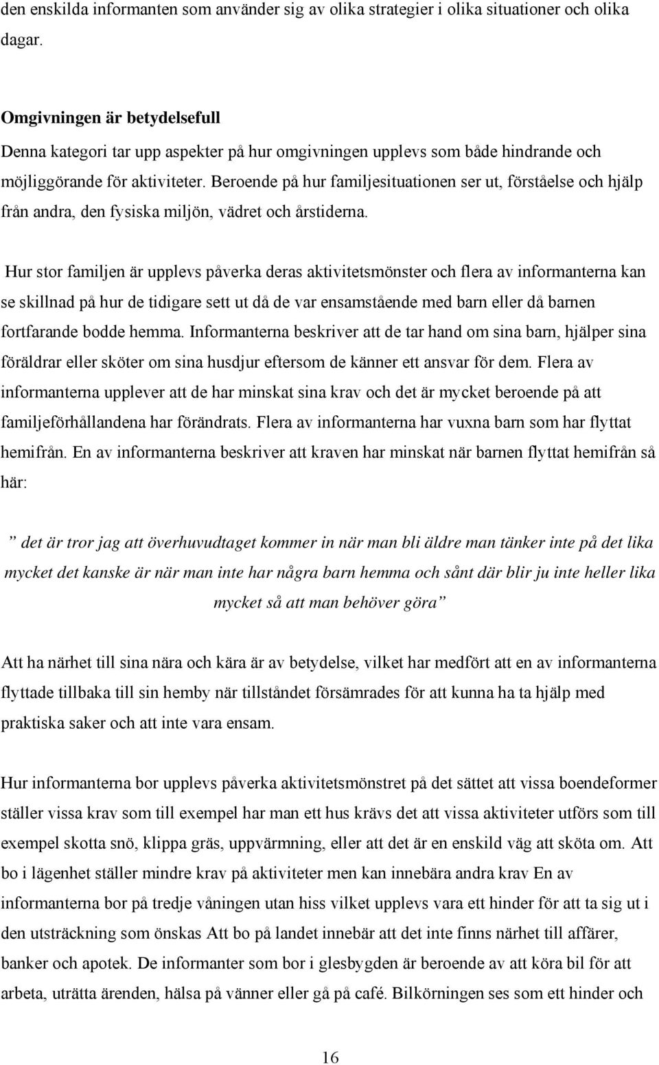Beroende på hur familjesituationen ser ut, förståelse och hjälp från andra, den fysiska miljön, vädret och årstiderna.