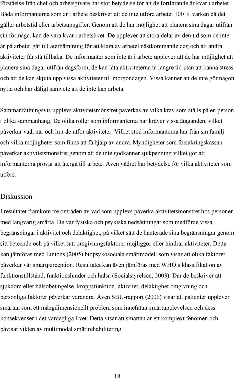 Genom att de har möjlighet att planera sina dagar utifrån sin förmåga, kan de vara kvar i arbetslivet.
