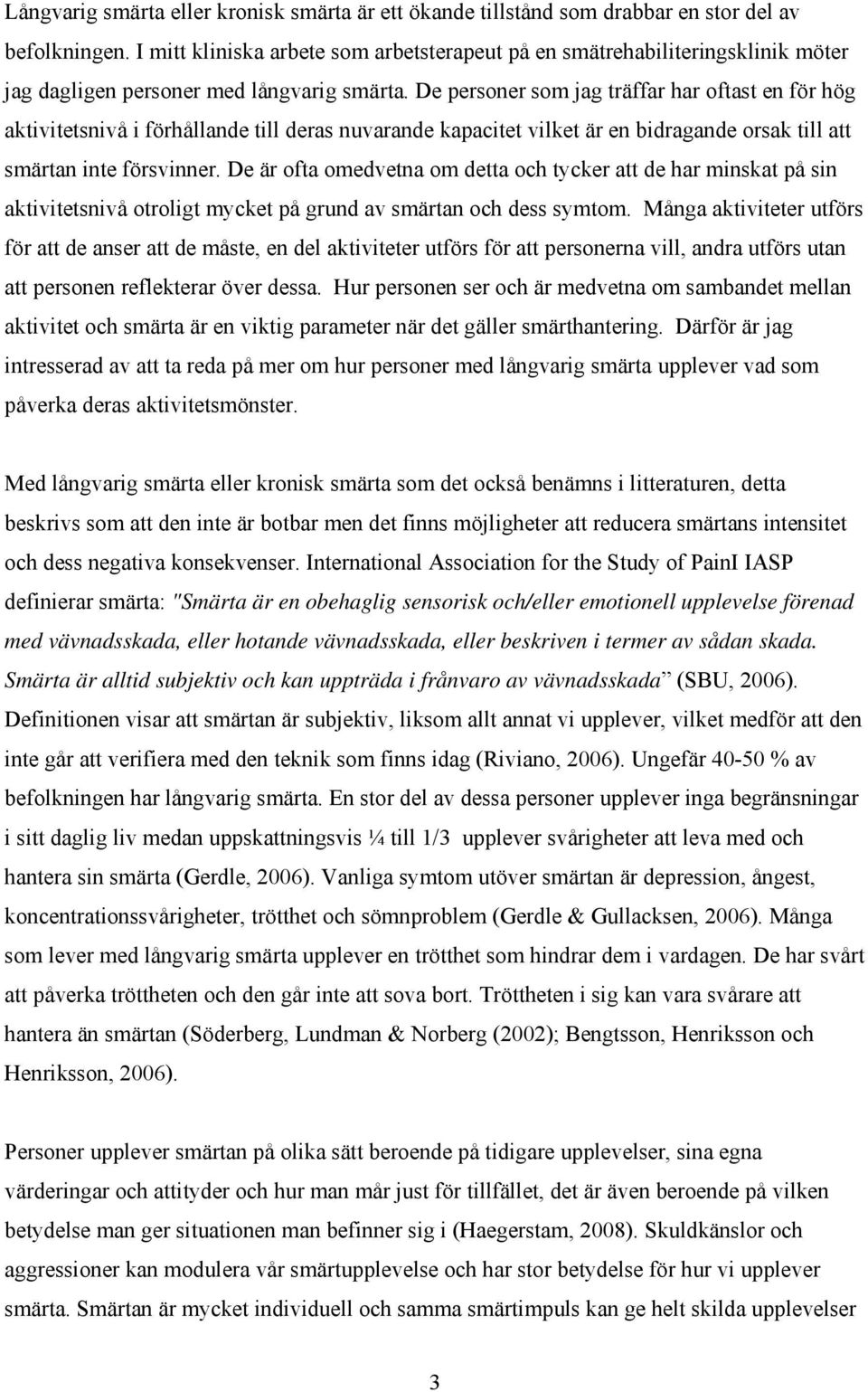 De personer som jag träffar har oftast en för hög aktivitetsnivå i förhållande till deras nuvarande kapacitet vilket är en bidragande orsak till att smärtan inte försvinner.