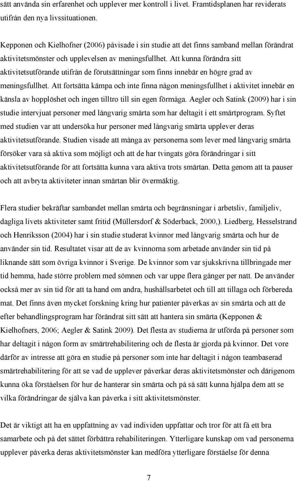 Att kunna förändra sitt aktivitetsutförande utifrån de förutsättningar som finns innebär en högre grad av meningsfullhet.
