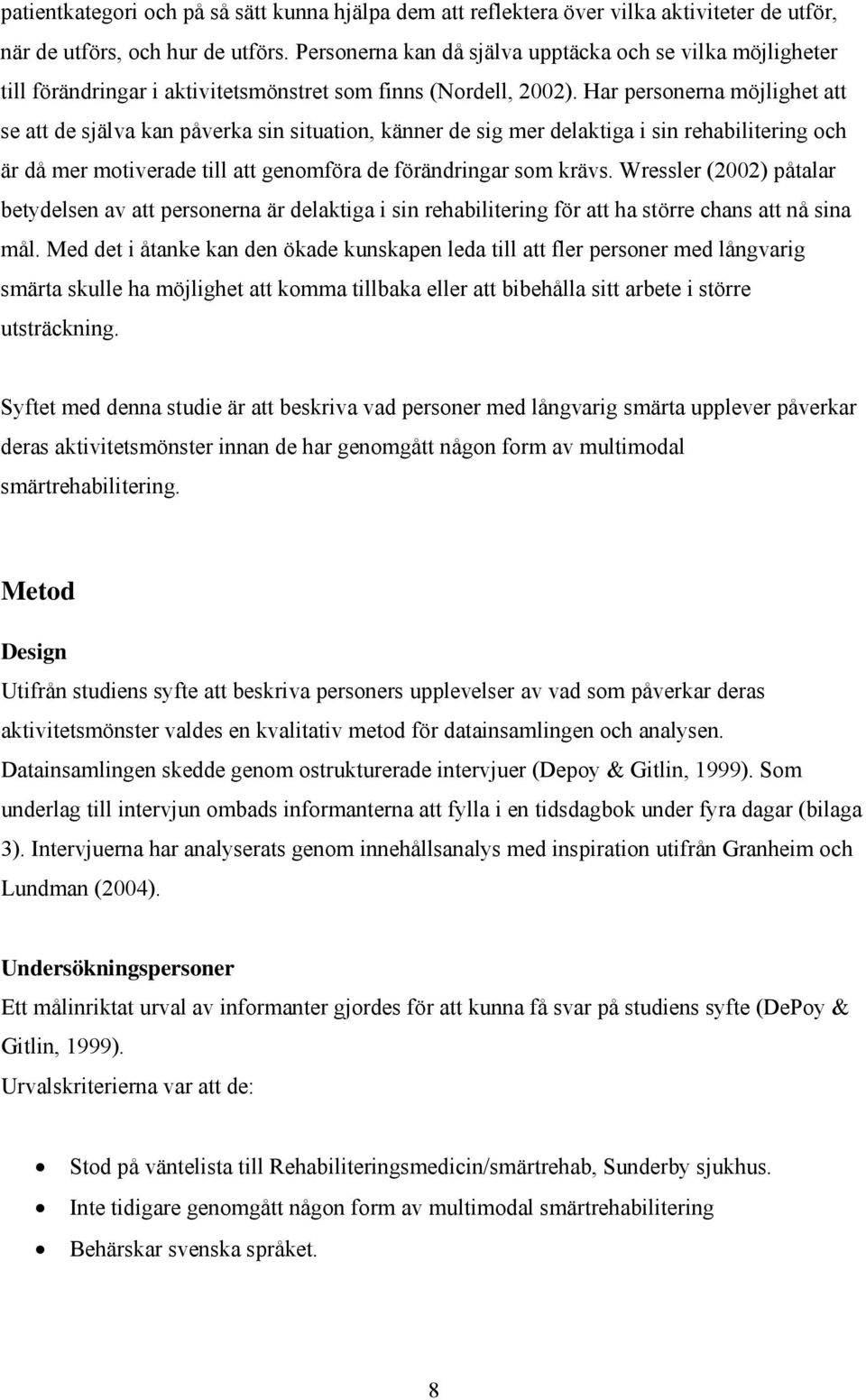 Har personerna möjlighet att se att de själva kan påverka sin situation, känner de sig mer delaktiga i sin rehabilitering och är då mer motiverade till att genomföra de förändringar som krävs.