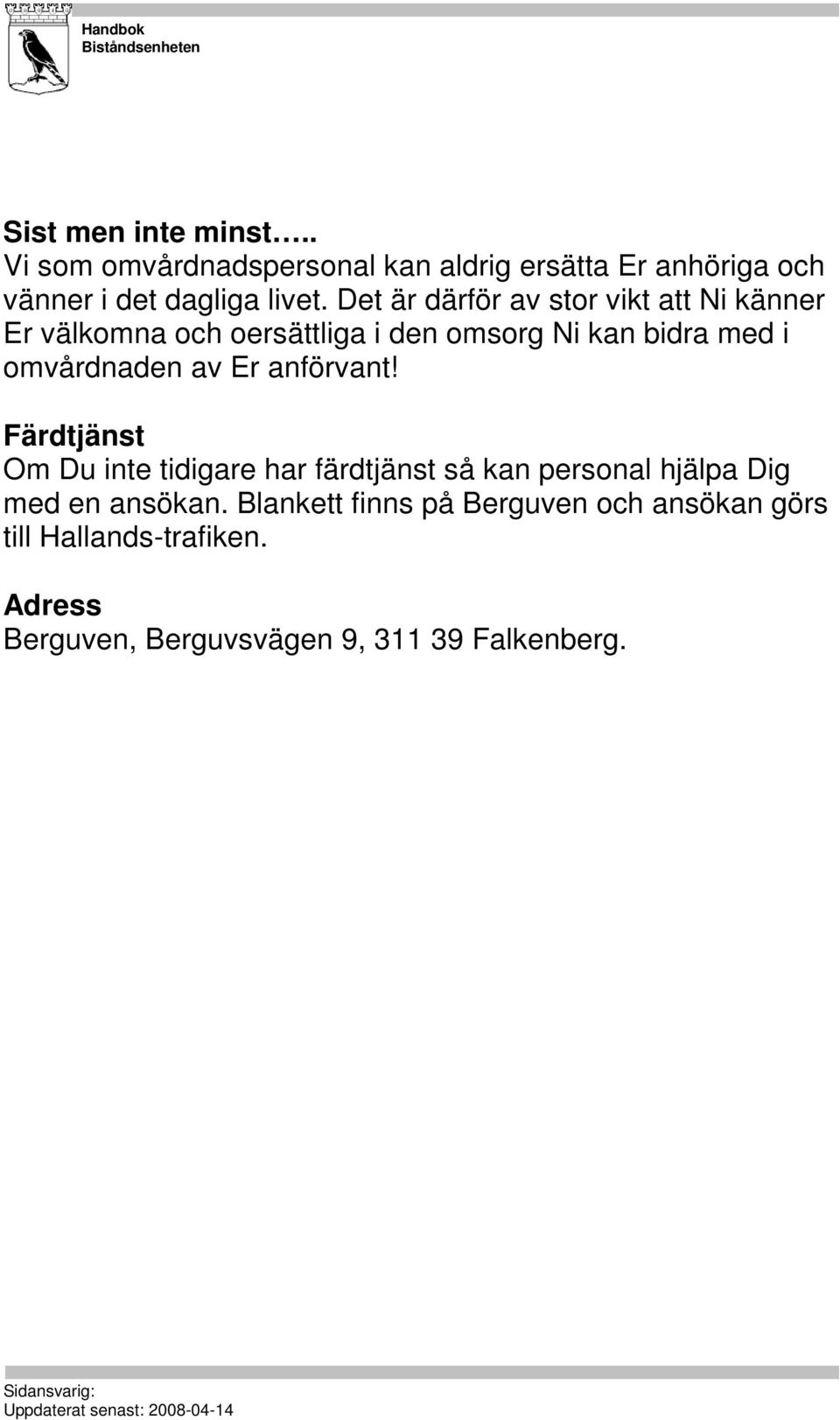 av Er anförvant! Färdtjänst Om Du inte tidigare har färdtjänst så kan personal hjälpa Dig med en ansökan.