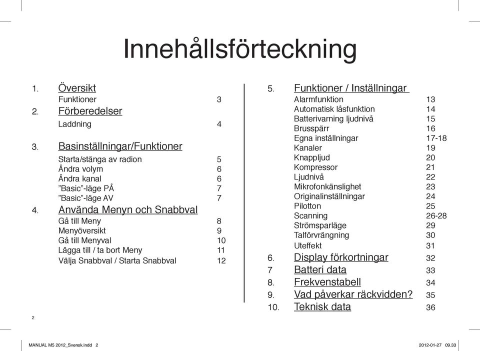 Funktioner / Inställningar Alarmfunktion 13 Automatisk låsfunktion 14 Batterivarning ljudnivå 15 Brusspärr 16 Egna inställningar 17-18 Kanaler 19 Knappljud 20 Kompressor 21 Ljudnivå 22