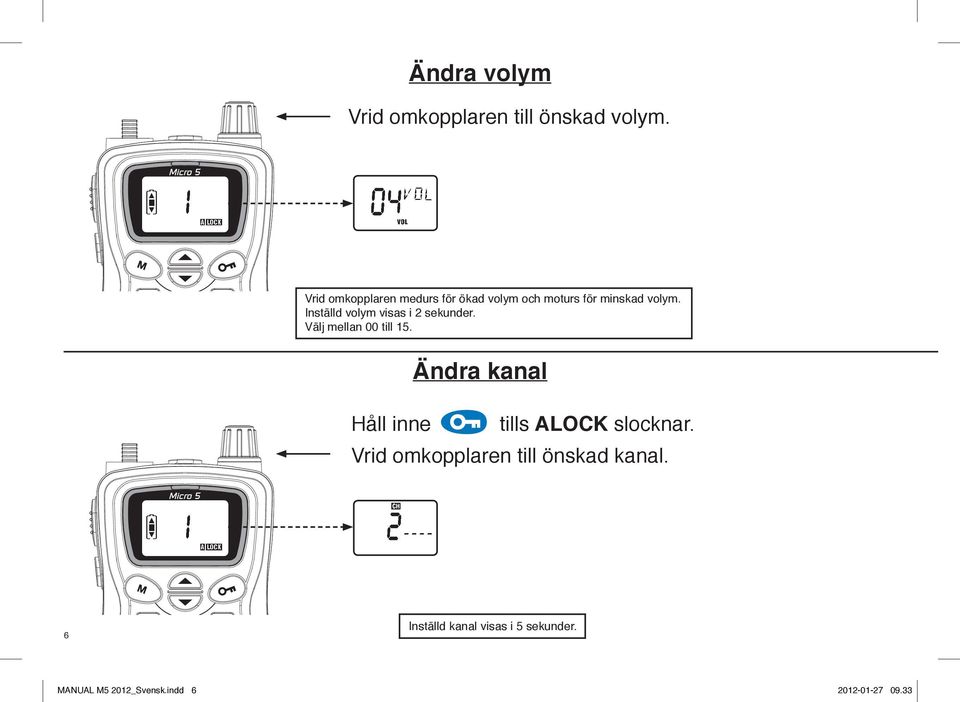 Inställd volym visas i 2 sekunder. Välj mellan 00 till 15.