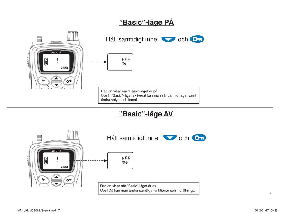 Basic -läge AV Håll samtidigt inne och. Radion visar när Basic -läget är av. Obs!