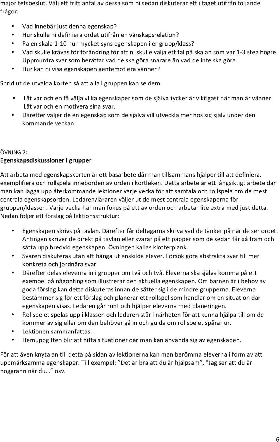 Uppmuntra svar som berättar vad de ska göra snarare än vad de inte ska göra. Hur kan ni visa egenskapen gentemot era vänner? Sprid ut de utvalda korten så att alla i gruppen kan se dem.