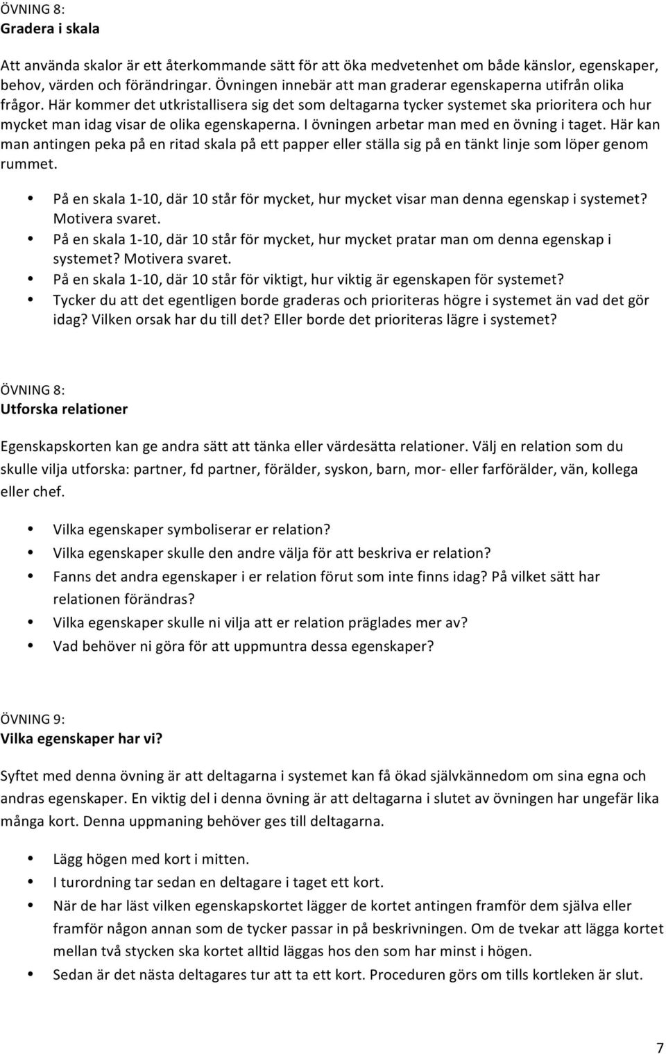 Här kommer det utkristallisera sig det som deltagarna tycker systemet ska prioritera och hur mycket man idag visar de olika egenskaperna. I övningen arbetar man med en övning i taget.