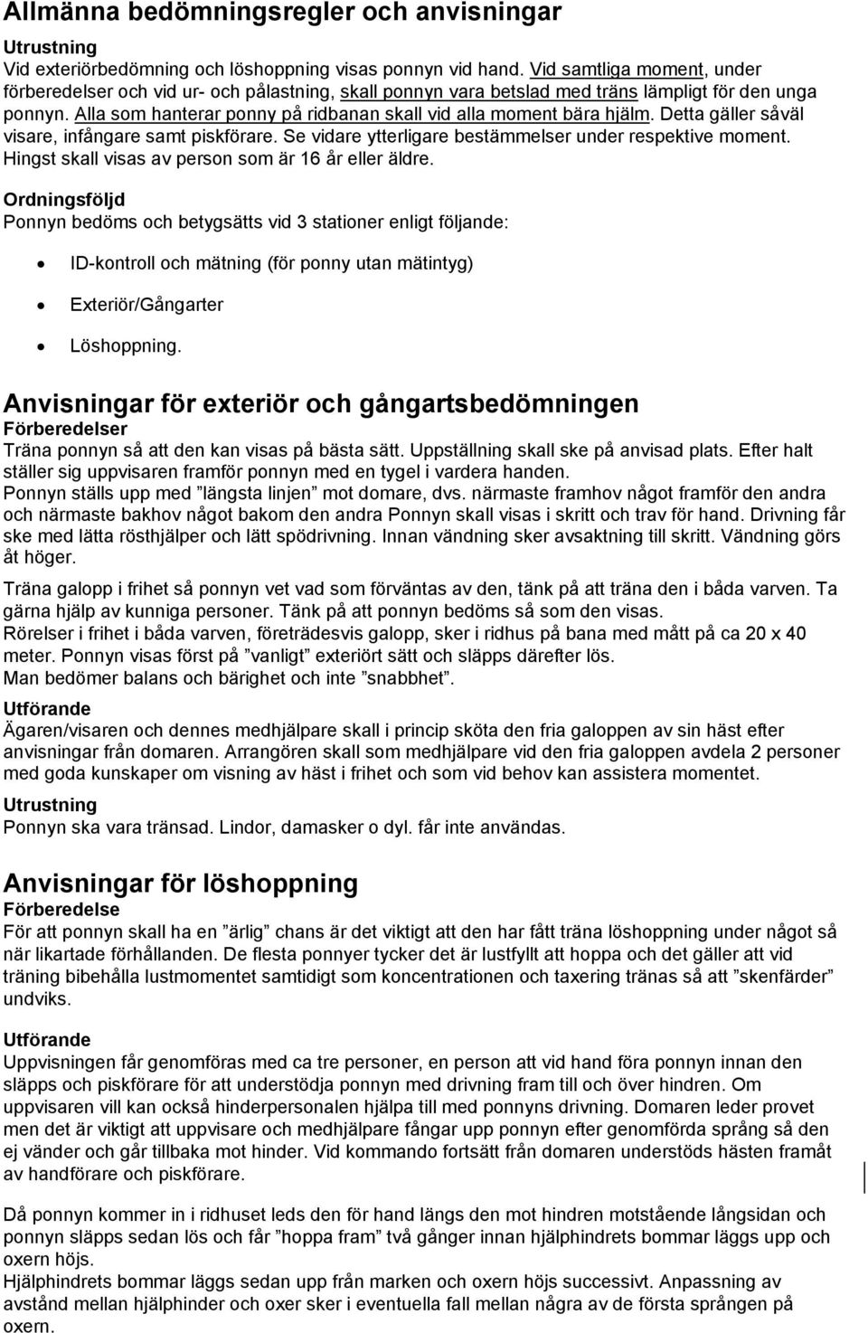 Alla som hanterar ponny på ridbanan skall vid alla moment bära hjälm. Detta gäller såväl visare, infångare samt piskförare. Se vidare ytterligare bestämmelser under respektive moment.