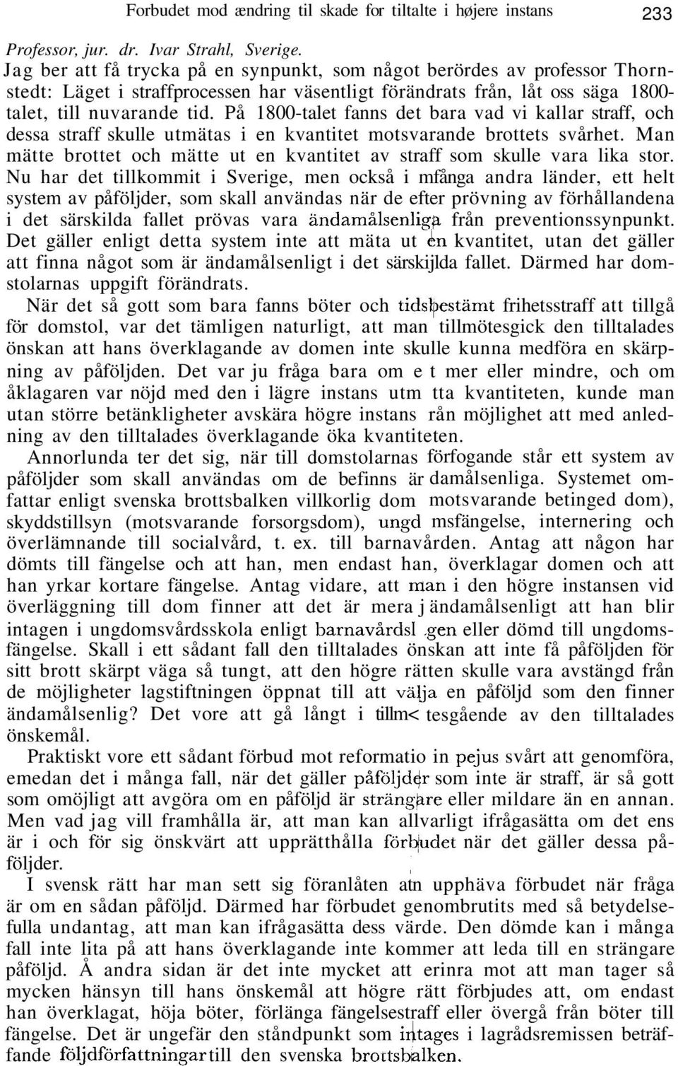 På 1800-talet fanns det bara vad vi kallar straff, och dessa straff skulle utmätas i en kvantitet motsvarande brottets svårhet.