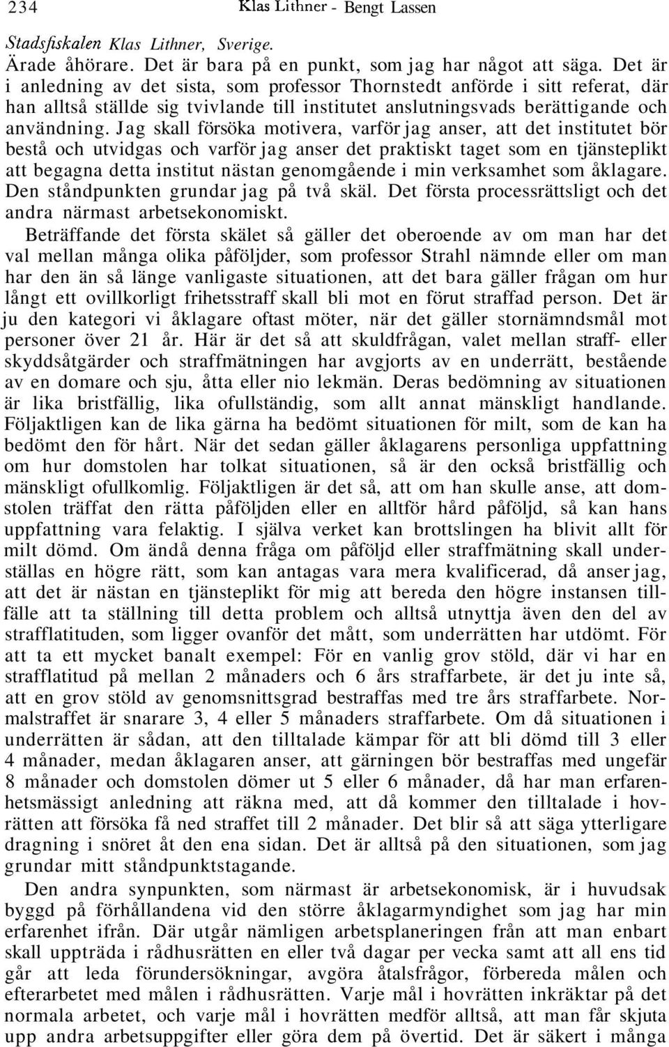 Jag skall försöka motivera, varför jag anser, att det institutet bör bestå och utvidgas och varför jag anser det praktiskt taget som en tjänsteplikt att begagna detta institut nästan genomgående i