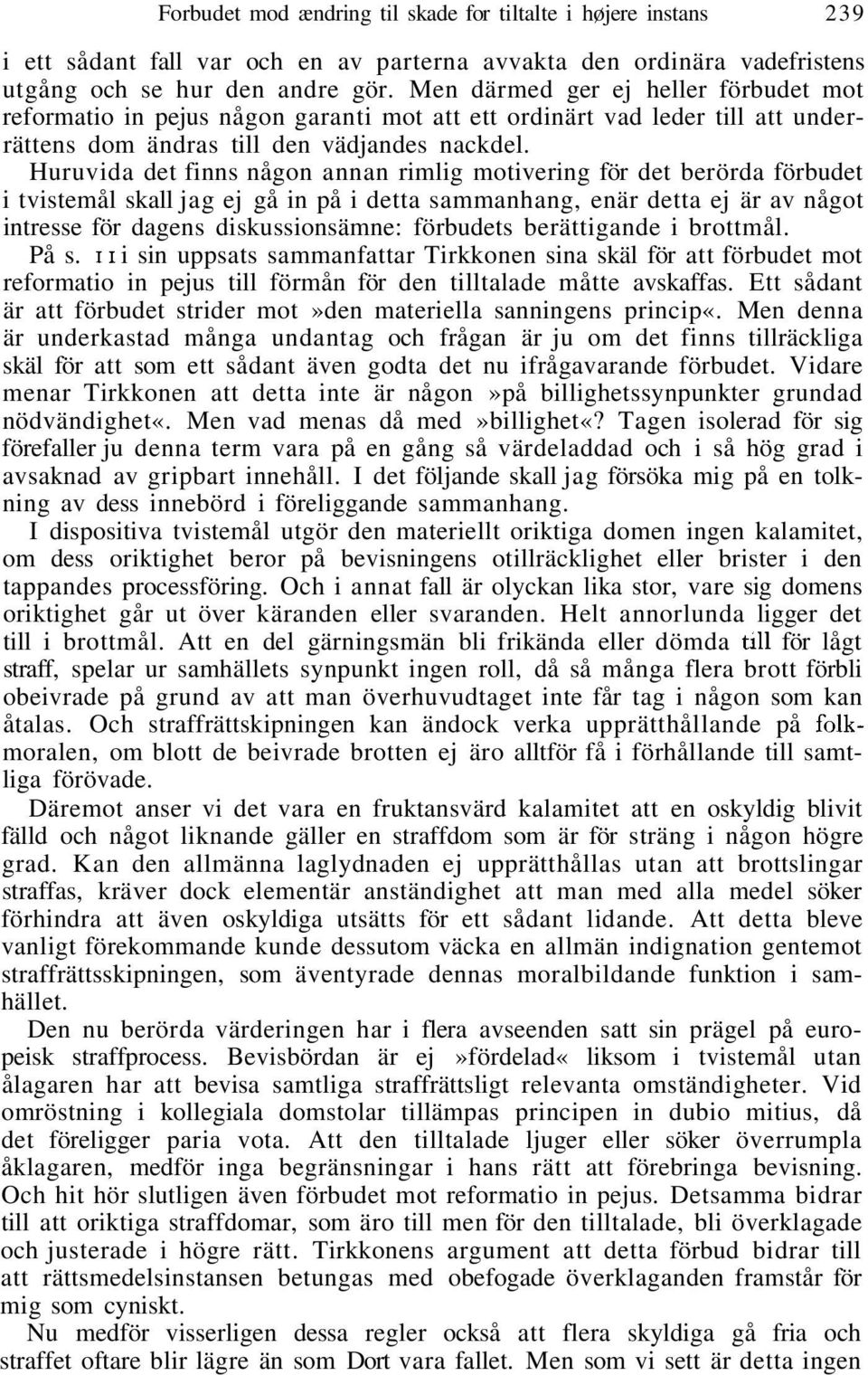 Huruvida det finns någon annan rimlig motivering för det berörda förbudet i tvistemål skall jag ej gå in på i detta sammanhang, enär detta ej är av något intresse för dagens diskussionsämne:
