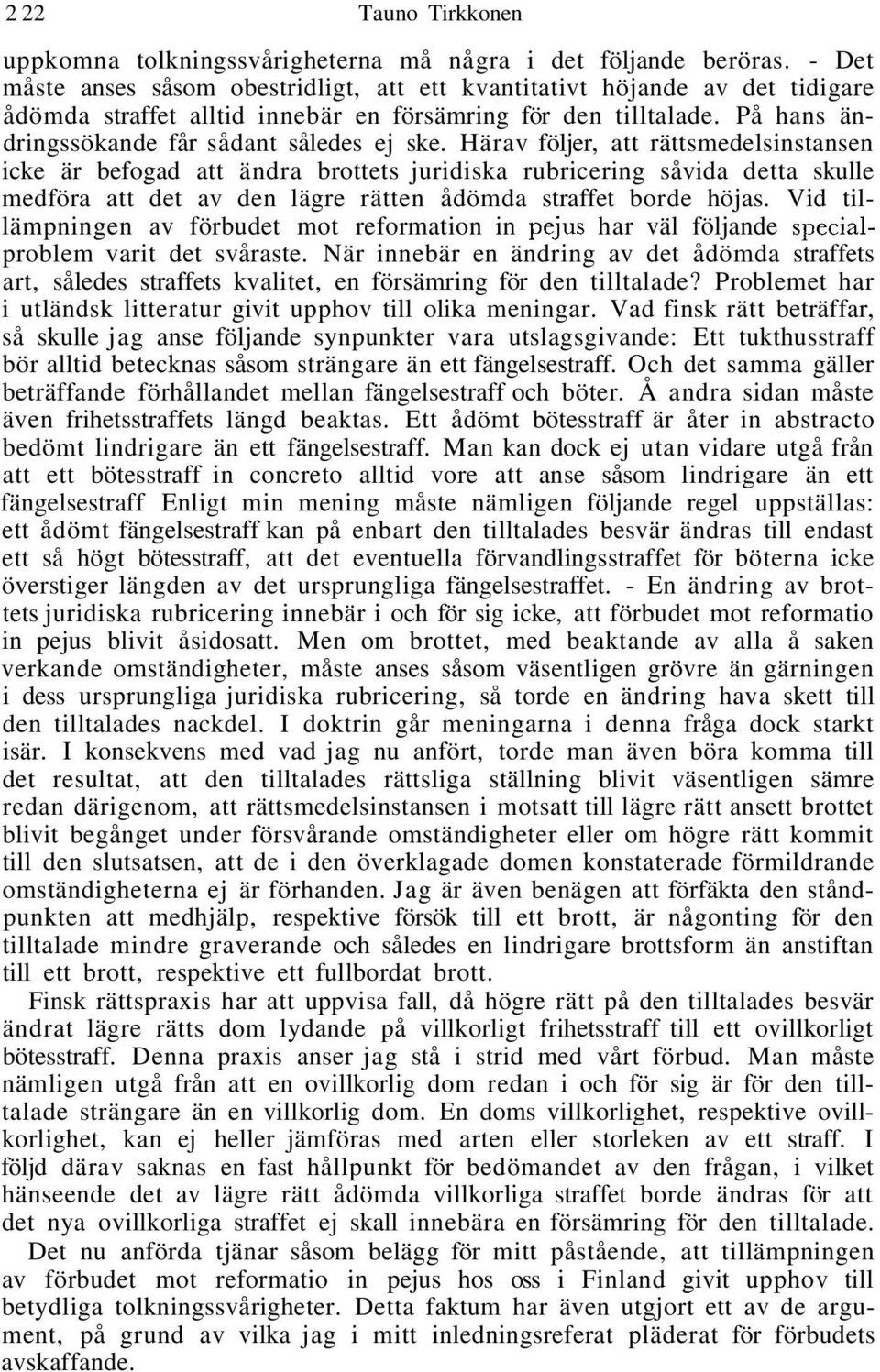 Härav följer, att rättsmedelsinstansen icke är befogad att ändra brottets juridiska rubricering såvida detta skulle medföra att det av den lägre rätten ådömda straffet borde höjas.