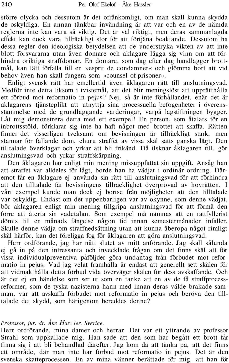 Dessutom ha dessa regler den ideologiska betydelsen att de understryka vikten av att inte blott försvararna utan även domare och åklagare lägga sig vinn om att förhindra oriktiga straffdomar.