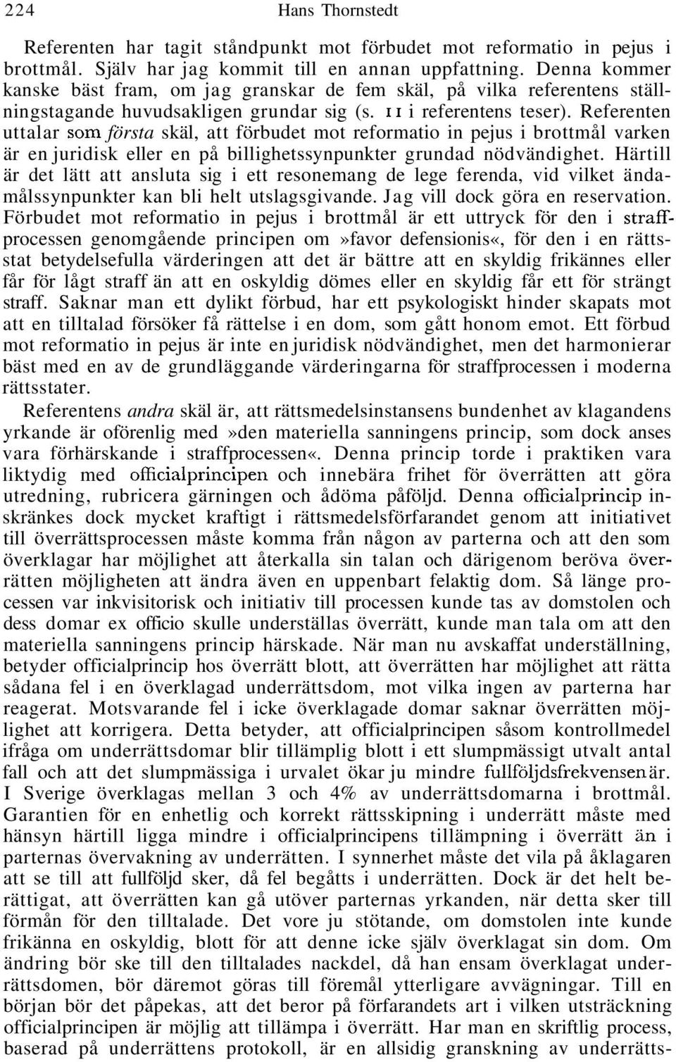 Referenten uttalar som första skäl, att förbudet mot reformatio in pejus i brottmål varken är en juridisk eller en på billighetssynpunkter grundad nödvändighet.